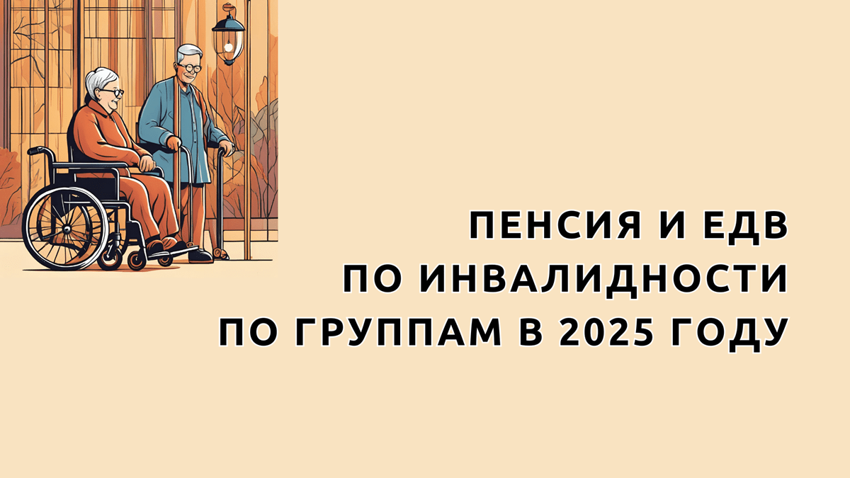 Размер пенсии по инвалидности по группам в 2025 году, таблица, суммы выплат инвалидам 1, 2, 3 группы, детям-инвалидам, индексация пенсии в 2025 году